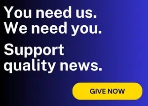 You need us. We need you. Support quality news. GIVE NOW
